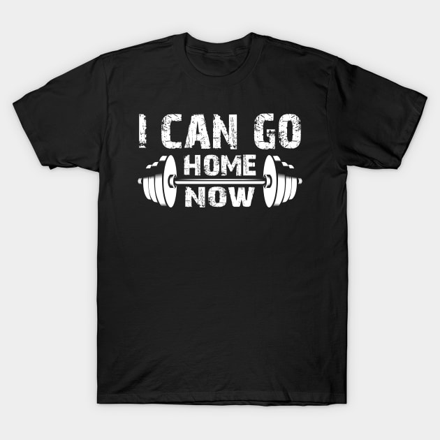 Fitness Gym - I Can Go Home Now T-Shirt by KC Happy Shop